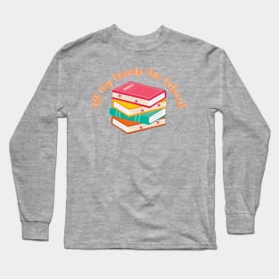 All my friends are fictional Long Sleeve T-Shirt